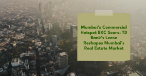 Read more about the article Mumbai’s Commercial Hotspot BKC Soars: TD Bank’s Lease Reshapes Mumbai’s Real Estate Market