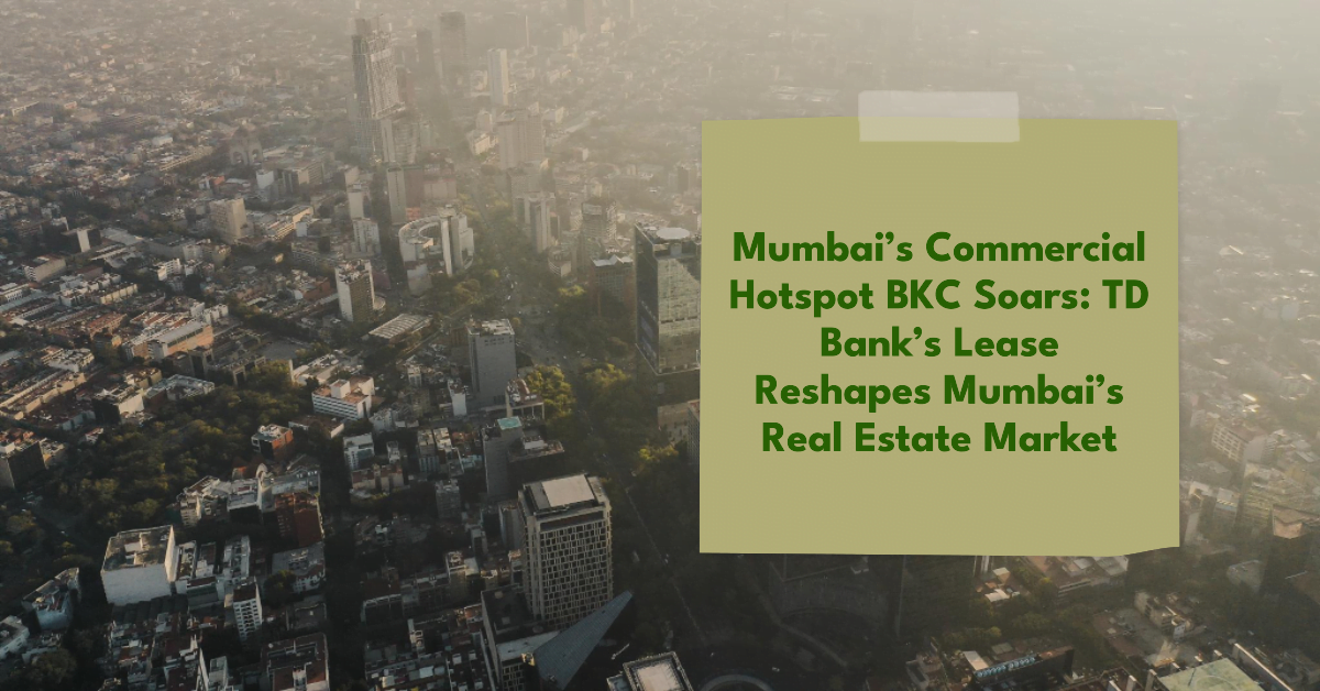 You are currently viewing Mumbai’s Commercial Hotspot BKC Soars: TD Bank’s Lease Reshapes Mumbai’s Real Estate Market